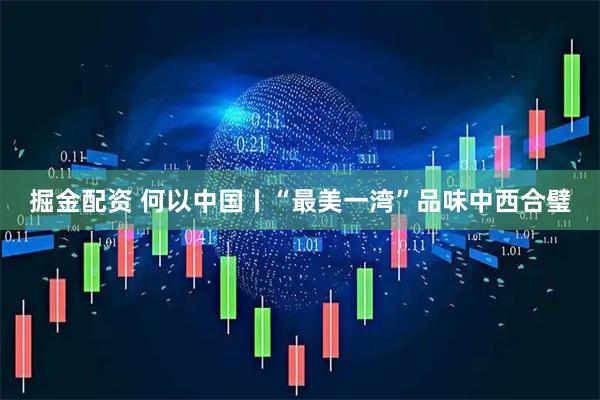 掘金配资 何以中国丨“最美一湾”品味中西合璧